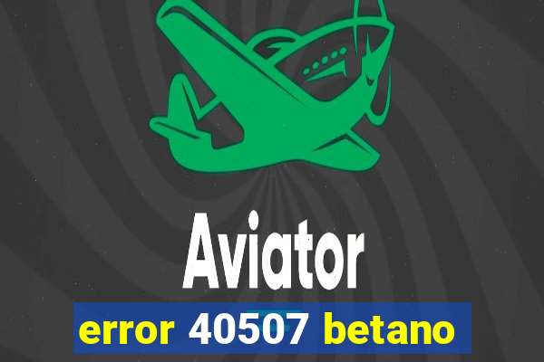 error 40507 betano